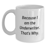 Funny Underwriter Gifts, Because I Am The Underwriter. That's Why., White Coffee Mug for Birthday, Gifts from Friends, Gifts for Underwriter - Main
